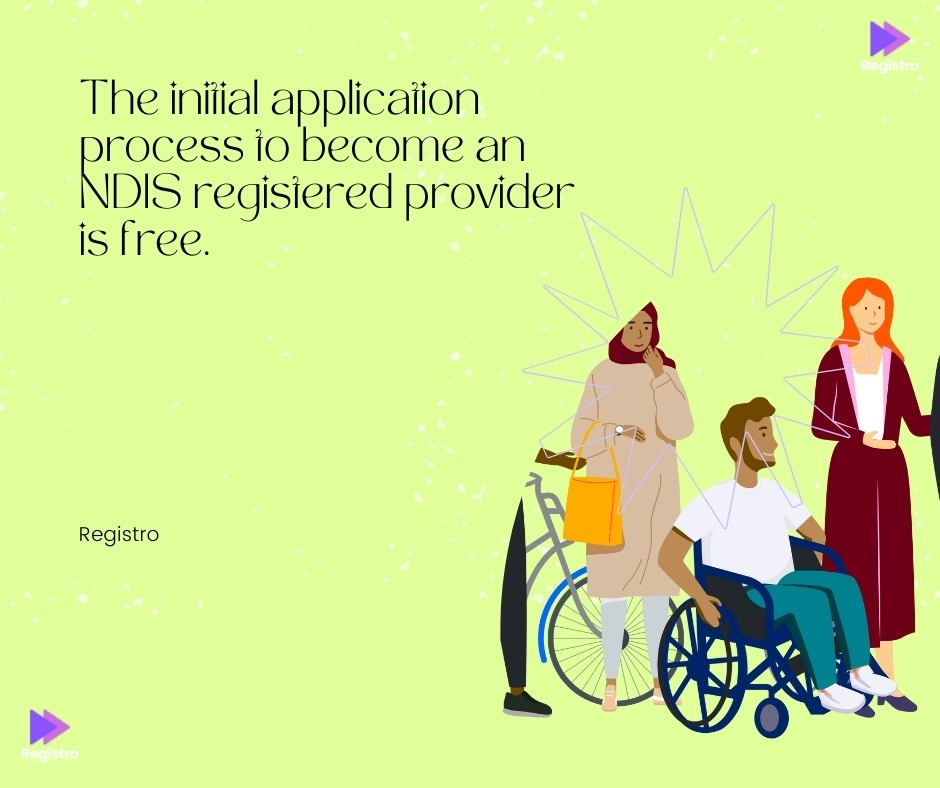 The initial application process to become an NDIS registered provider is free.