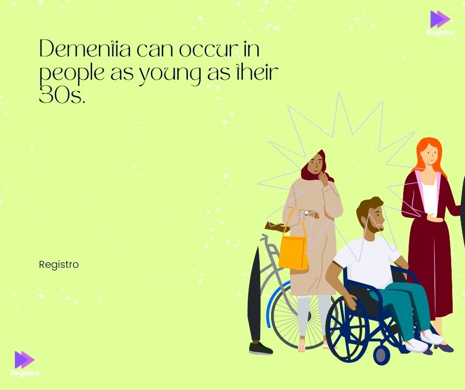 Dementia can occur in people as young as their 30s.