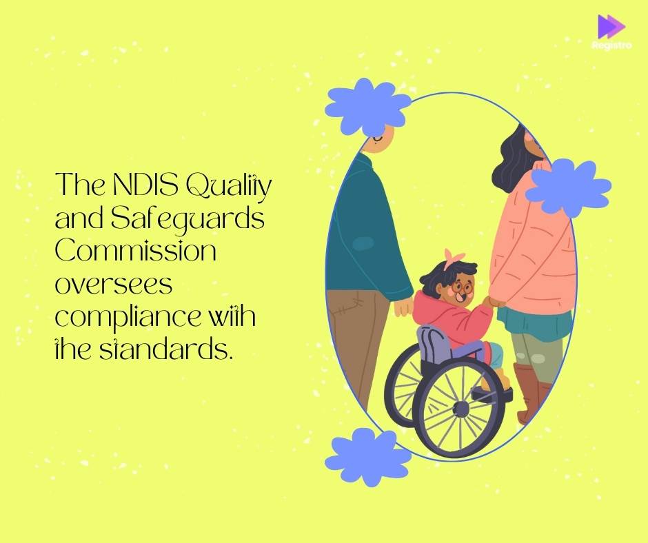 The NDIS Quality and Safeguards Commission oversees compliance with the standards.